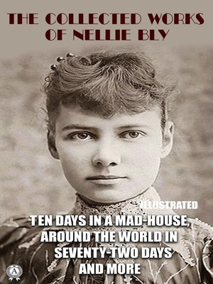 cover image of The Collected Works of Nellie Bly. Illustrated
